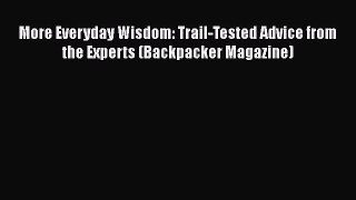 Download More Everyday Wisdom: Trail-Tested Advice from the Experts (Backpacker Magazine)