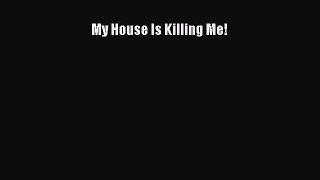 [Read Book] My House Is Killing Me!  EBook