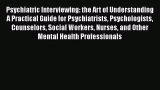 [Read book] Psychiatric Interviewing: the Art of Understanding A Practical Guide for Psychiatrists