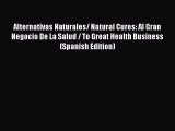 [Read Book] Alternativas Naturales/ Natural Cures: Al Gran Negocio De La Salud / To Great Health