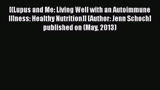 [Read Book] [(Lupus and Me: Living Well with an Autoimmune Illness: Healthy Nutrition)] [Author: