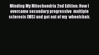 [Read Book] Minding My Mitochondria 2nd Edition: How I overcame secondary progressive  multiple