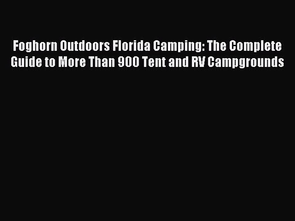 Read Foghorn Outdoors Florida Camping: The Complete Guide to More Than 900 Tent and RV Campgrounds