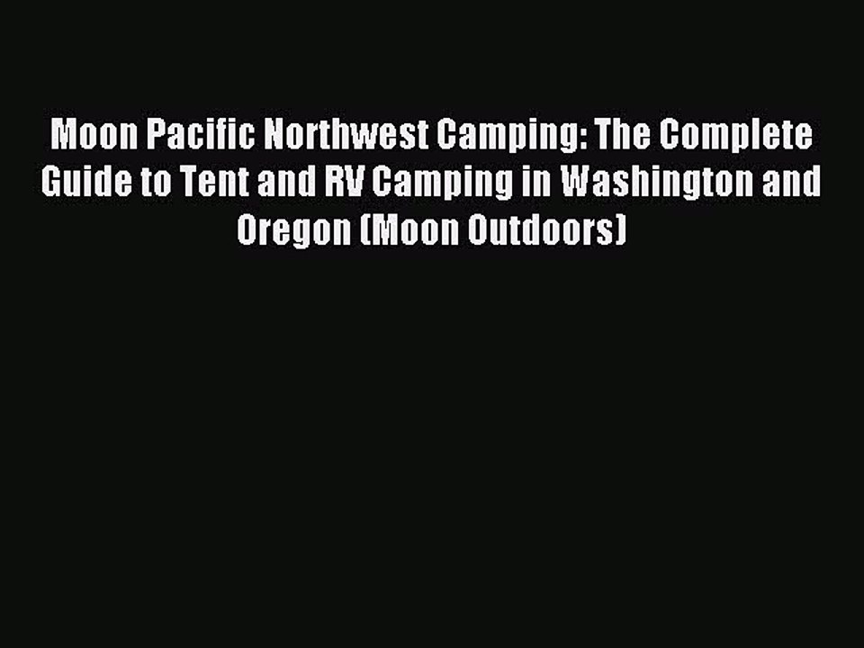 Read Moon Pacific Northwest Camping: The Complete Guide to Tent and RV Camping in Washington