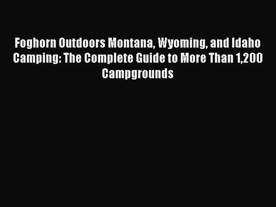Read Foghorn Outdoors Montana Wyoming and Idaho Camping: The Complete Guide to More Than 1200