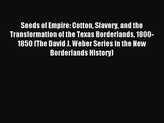 [Download PDF] Seeds of Empire: Cotton Slavery and the Transformation of the Texas Borderlands