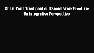 Download Short-Term Treatment and Social Work Practice: An Integrative Perspective Ebook Online