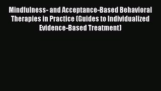 Read Mindfulness- and Acceptance-Based Behavioral Therapies in Practice (Guides to Individualized