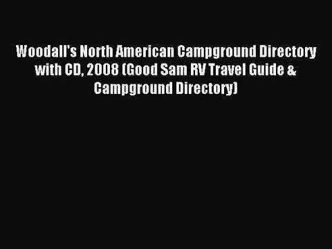 Read Woodall's North American Campground Directory with CD 2008 (Good Sam RV Travel Guide &