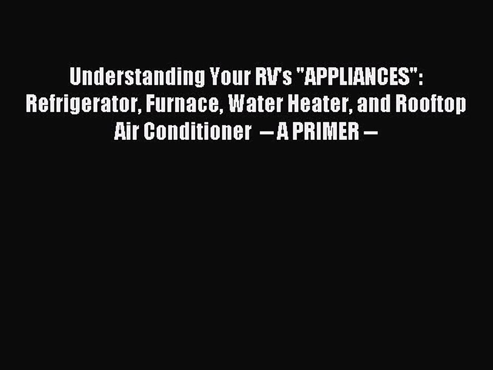 Read Understanding Your RV's APPLIANCES: Refrigerator Furnace Water Heater and Rooftop Air