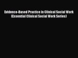 Read Evidence-Based Practice in Clinical Social Work (Essential Clinical Social Work Series)