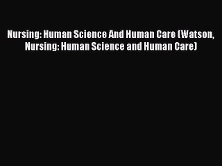 [Read Book] Nursing: Human Science And Human Care (Watson Nursing: Human Science and Human