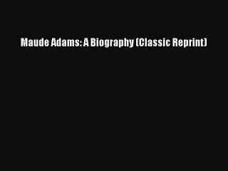 Read Maude Adams: A Biography (Classic Reprint) PDF Free