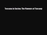 Read Toscana in Cucina: The Flavours of Tuscany Ebook Free