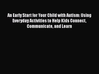 [Read Book] An Early Start for Your Child with Autism: Using Everyday Activities to Help Kids