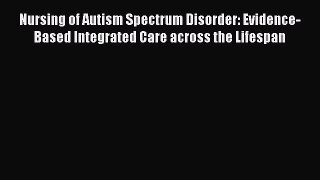 [Read Book] Nursing of Autism Spectrum Disorder: Evidence-Based Integrated Care across the