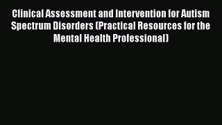 [Read Book] Clinical Assessment and Intervention for Autism Spectrum Disorders (Practical Resources