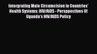 [Read Book] Intergrating Male Circumcision in Countries' Health Systems: HIV/AIDS - Persppectives