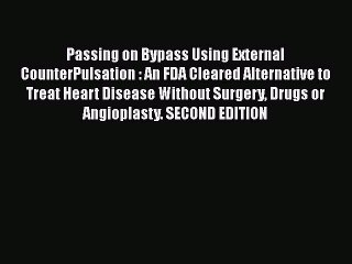 [Read Book] Passing on Bypass Using External CounterPulsation : An FDA Cleared Alternative