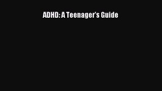 [Read Book] ADHD: A Teenager's Guide  Read Online