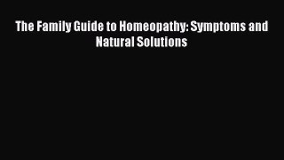 [Read Book] The Family Guide to Homeopathy: Symptoms and Natural Solutions  EBook