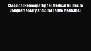 [Read Book] Classical Homeopathy 1e (Medical Guides to Complementary and Alternative Medicine.)