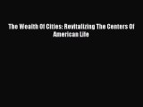 Read The Wealth Of Cities: Revitalizing The Centers Of American Life Ebook Free