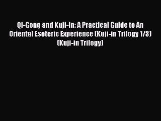 [Read Book] Qi-Gong and Kuji-In: A Practical Guide to An Oriental Esoteric Experience (Kuji-in