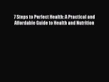 [Read Book] 7 Steps to Perfect Health: A Practical and Affordable Guide to Health and Nutrition