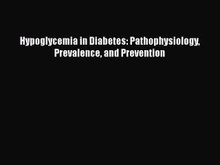 [Read Book] Hypoglycemia in Diabetes: Pathophysiology Prevalence and Prevention  EBook