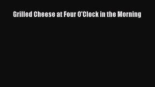 [Read Book] Grilled Cheese at Four O'Clock in the Morning  EBook