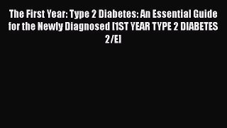 [Read Book] The First Year: Type 2 Diabetes: An Essential Guide for the Newly Diagnosed [1ST