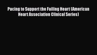 [Read Book] Pacing to Support the Failing Heart (American Heart Association Clinical Series)