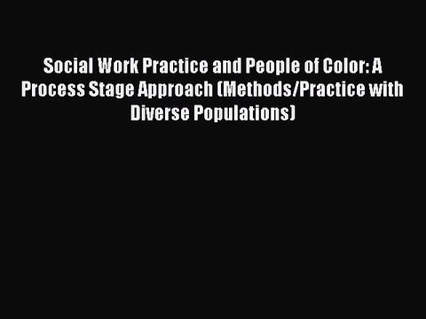 Read Social Work Practice and People of Color: A Process Stage Approach (Methods/Practice with