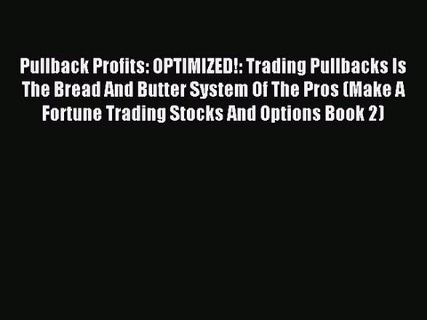 Download Pullback Profits: OPTIMIZED!: Trading Pullbacks Is The Bread And Butter System Of