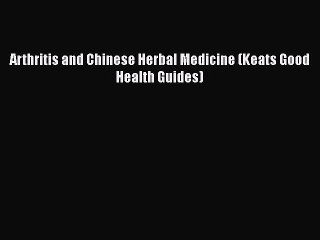 [Read Book] Arthritis and Chinese Herbal Medicine (Keats Good Health Guides)  EBook