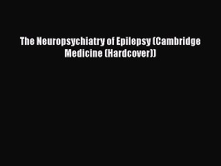 [Read Book] The Neuropsychiatry of Epilepsy (Cambridge Medicine (Hardcover))  EBook