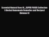 [Read Book] Essential Natural Uses Of....SUPER FOODS Collection 1 (Herbal Homemade Remedies