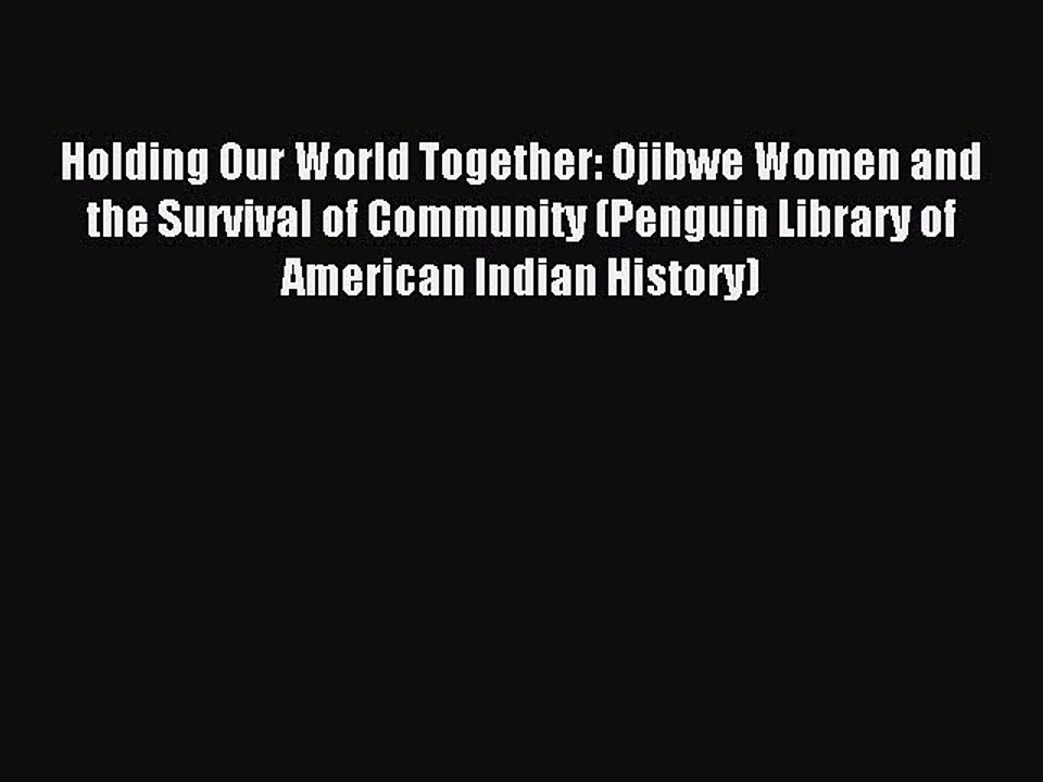 [Read PDF] Holding Our World Together: Ojibwe Women and the Survival of Community (Penguin