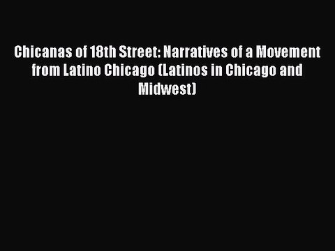 [Read PDF] Chicanas of 18th Street: Narratives of a Movement from Latino Chicago (Latinos in