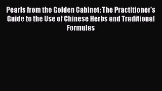 [Read Book] Pearls from the Golden Cabinet: The Practitioner's Guide to the Use of Chinese