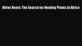 [Read Book] Bitter Roots: The Search for Healing Plants in Africa  EBook