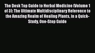 [Read Book] The Desk Top Guide to Herbal Medicine (Volume 1 of 3): The Ultimate Multidisciplinary