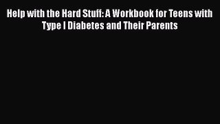 [Read Book] Help with the Hard Stuff: A Workbook for Teens with Type I Diabetes and Their Parents