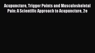 [Read Book] Acupuncture Trigger Points and Musculoskeletal Pain: A Scientific Approach to Acupuncture