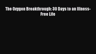 [Read Book] The Oxygen Breakthrough: 30 Days to an Illness-Free Life  EBook