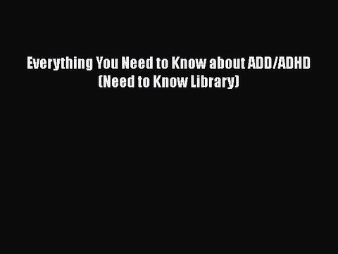 [Read Book] Everything You Need to Know about ADD/ADHD (Need to Know Library) EBook
