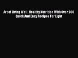 [Read Book] Art of Living Well: Healthy Nutrition With Over 200 Quick And Easy Recipes For