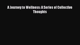 [Read Book] A Journey to Wellness: A Series of Collective Thoughts Free PDF