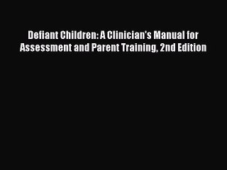 Read Defiant Children: A Clinician's Manual for Assessment and Parent Training 2nd Edition